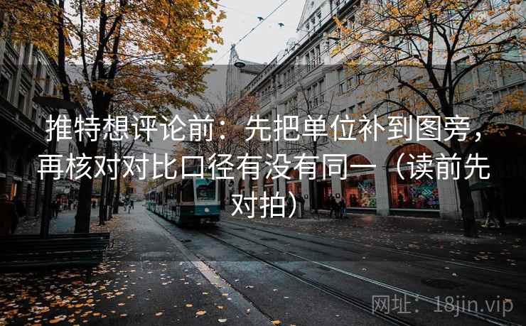 推特想评论前：先把单位补到图旁，再核对对比口径有没有同一（读前先对拍）