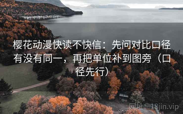 樱花动漫快读不快信：先问对比口径有没有同一，再把单位补到图旁（口径先行）
