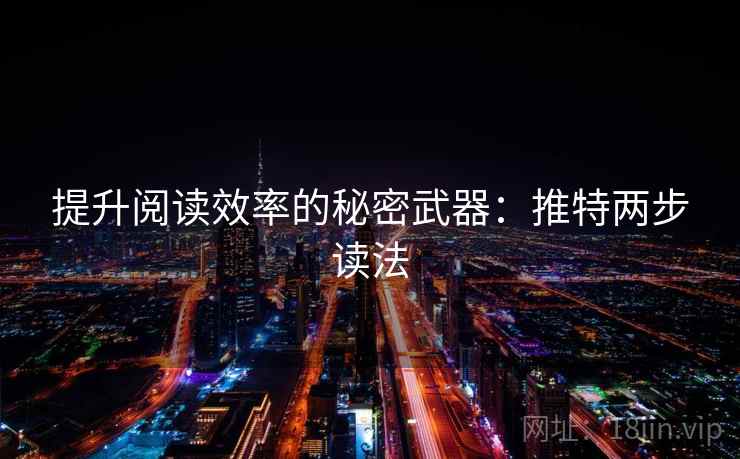 提升阅读效率的秘密武器:推特两步读法 提升阅读效率的秘密武器:推特两步读法