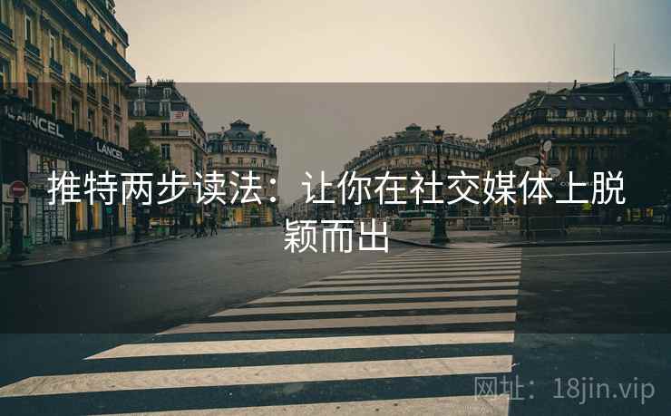推特两步读法：让你在社交媒体上脱颖而出