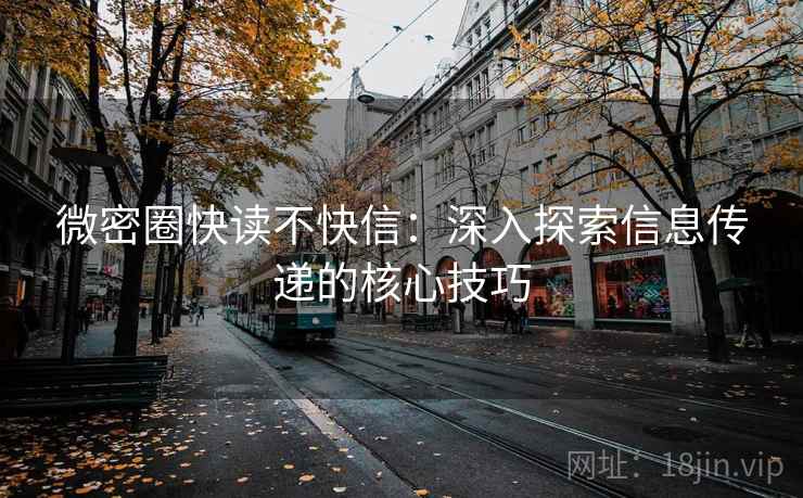 微密圈快读不快信:深入探索信息传递的核心技巧 微密圈快读不快信:深入探索信息传递的核心技巧